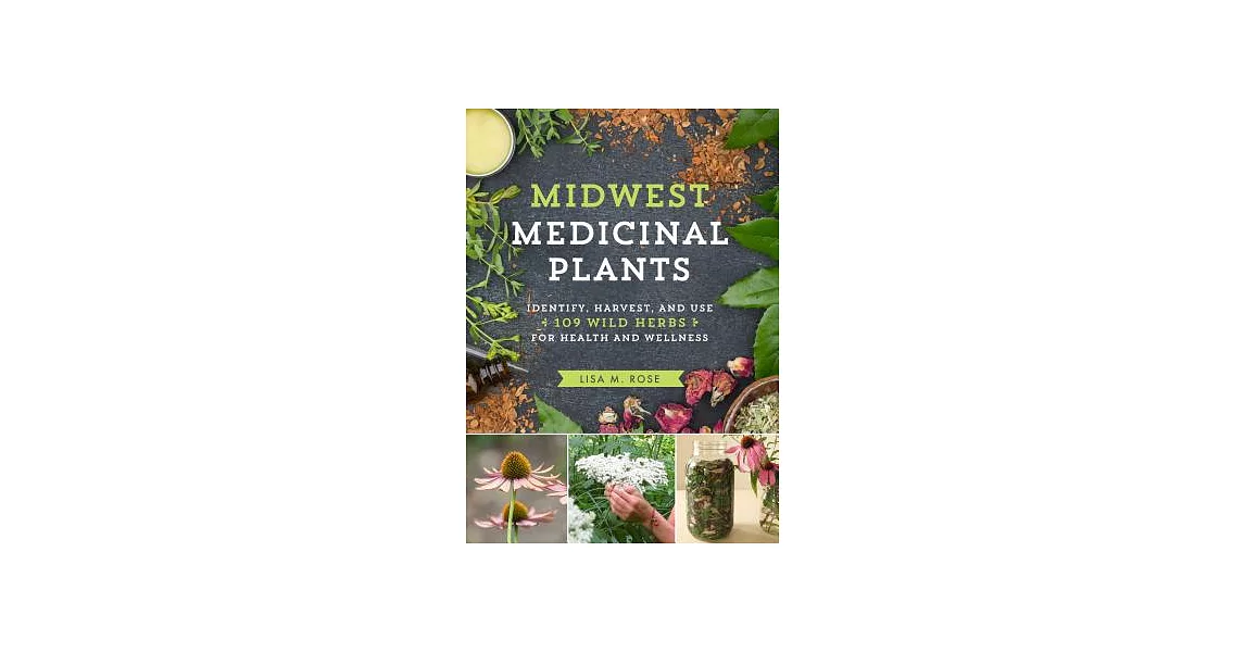 Midwest Medicinal Plants: Identify, Harvest, and Use 109 Wild Herbs for Health and Wellness | 拾書所