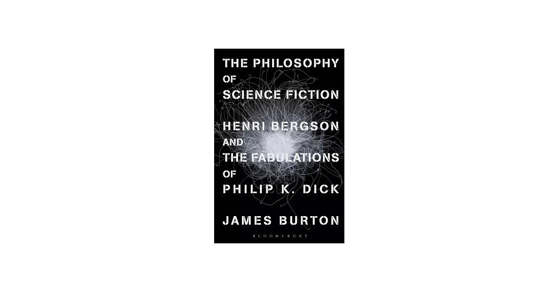 The Philosophy of Science Fiction: Henri Bergson and the Fabulations of Philip K. Dick | 拾書所
