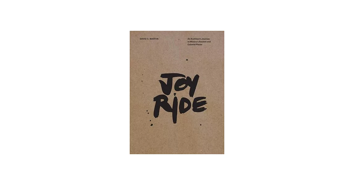 Joyride: An Architect’s Journey to Mexico’s Ancient and Colonial Places | 拾書所