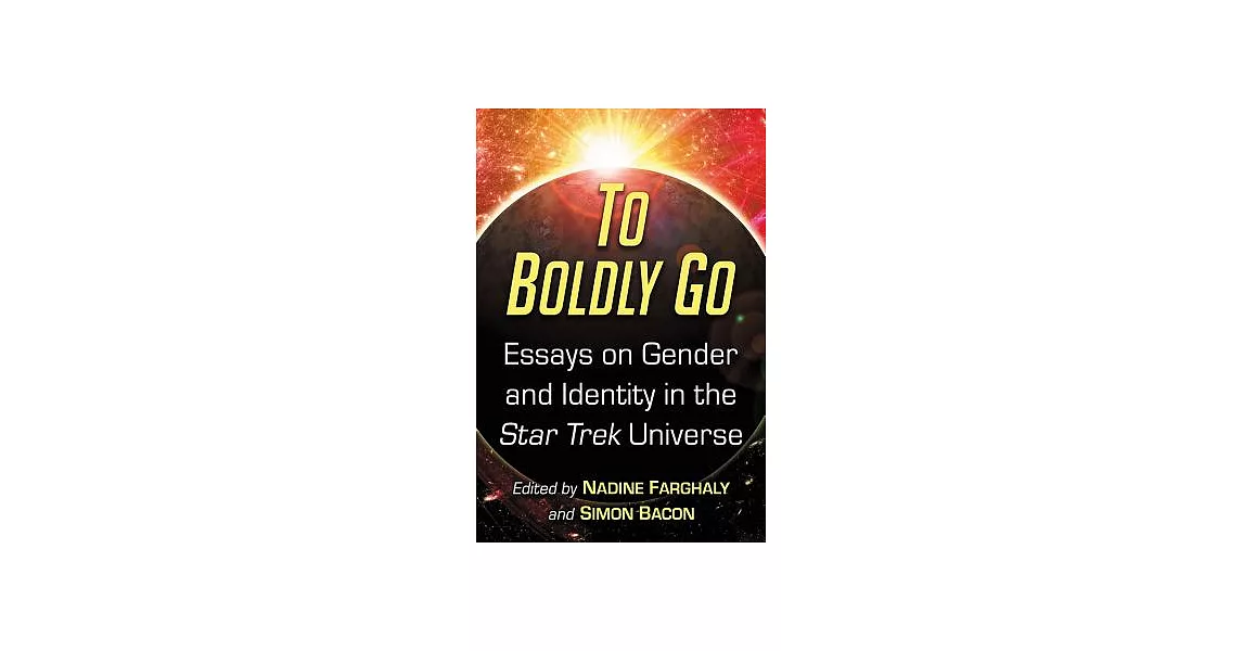 To Boldly Go: Essays on Gender and Identity in the Star Trek Universe | 拾書所