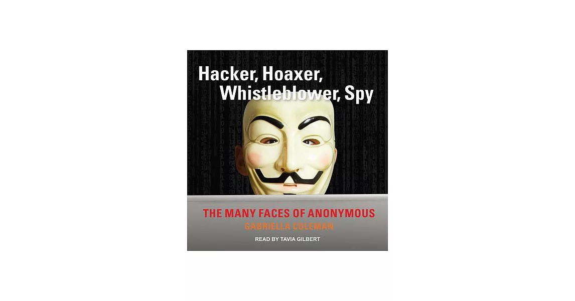 Hacker, Hoaxer, Whistleblower, Spy: The Many Faces of Anonymous | 拾書所