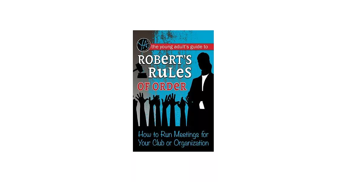 The Young Adult’s Guide to Robert’s Rules of Order: How to Run Meetings for Your Club or Organization | 拾書所