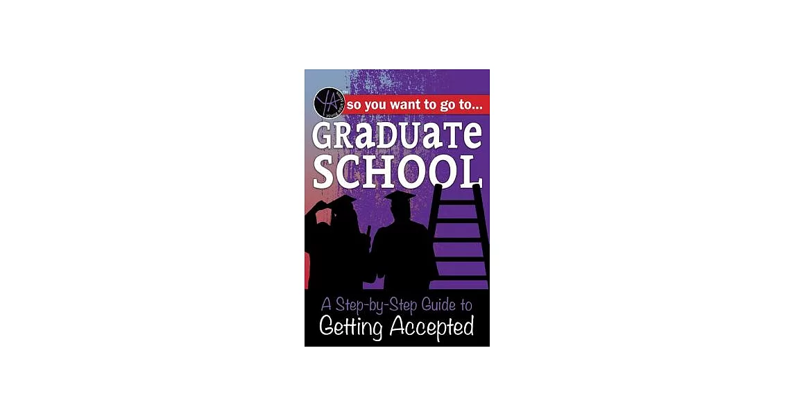 So You Want to Go to Graduate School: A Step-by-step Guide to Getting Accepted | 拾書所