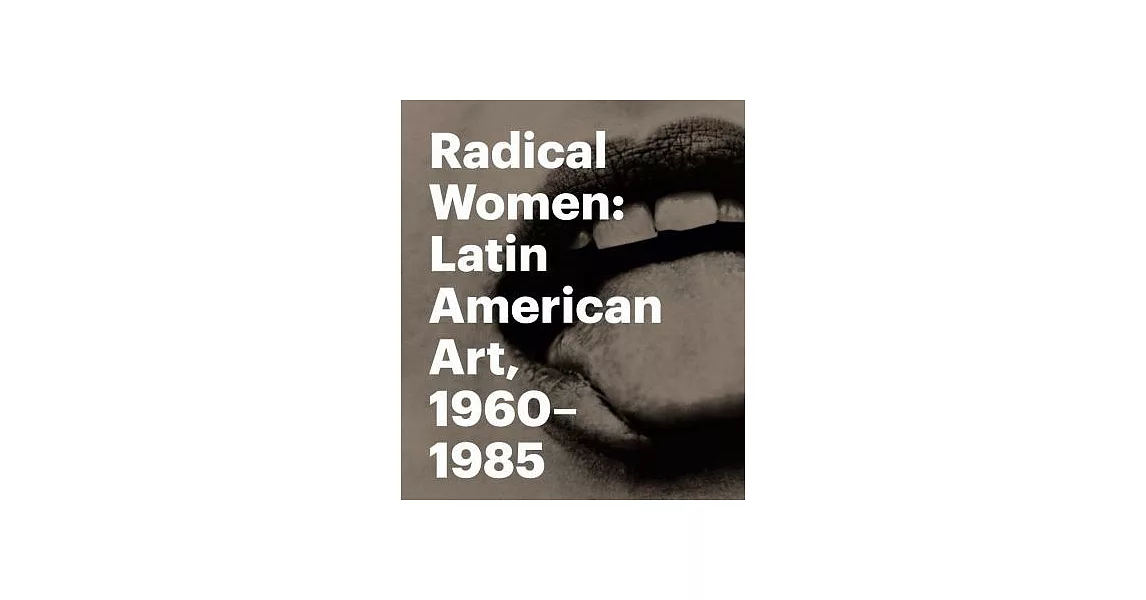 Radical Women: Latin American Art, 1960-1985 | 拾書所