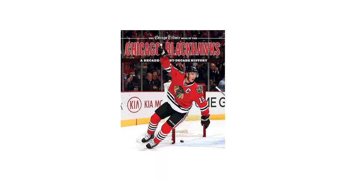 The Chicago Tribune Book of the Chicago Blackhawks: A Decade-By-Decade History | 拾書所