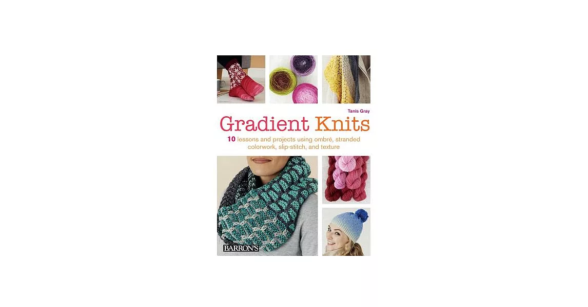 Gradient Knits: 10 Lessons and Projects Using Ombre, Stranded Colorwork, Slip-stitch, and Texture | 拾書所