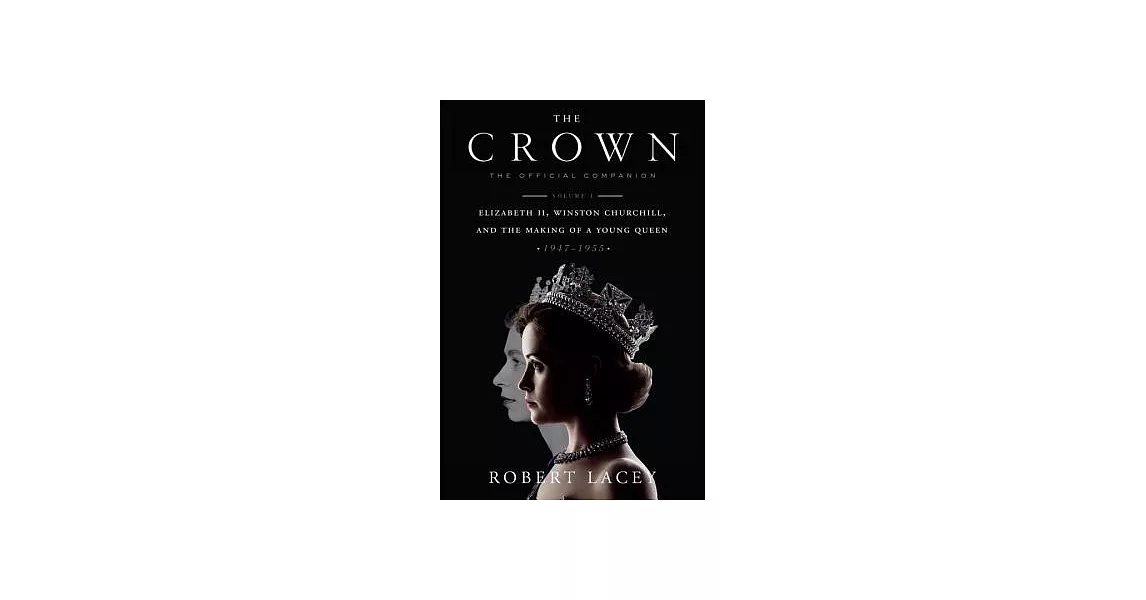 The Crown: The Official Companion, Volume 1: Elizabeth II, Winston Churchill, and the Making of a Young Queen (1947-1955) | 拾書所