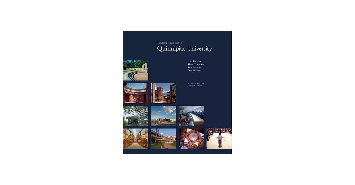 The Architectural Story of Quinnipiac University: Four Decades, Three Campuses, Two Presidents, One Architect | 拾書所