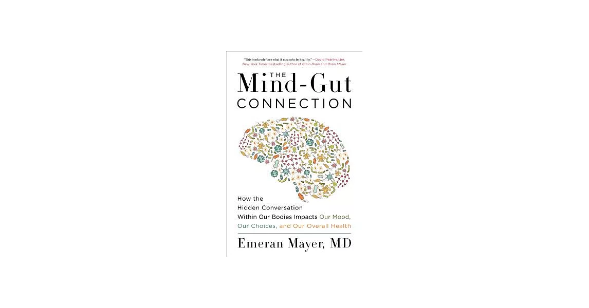 The Mind-Gut Connection: How the Hidden Conversation Within Our Bodies Impacts Our Mood, Our Choices, and Our Overall Health | 拾書所