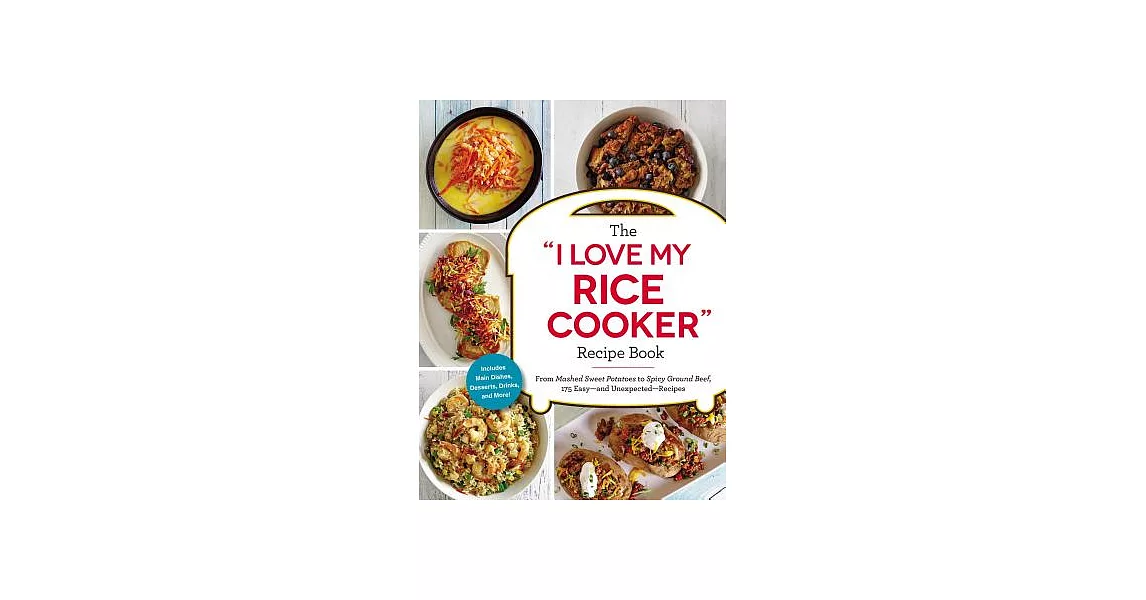 The I Love My Rice Cooker Recipe Book: From Mashed Sweet Potatoes to Spicy Ground Beef, 175 Easy--and Unexpected--Recipes | 拾書所