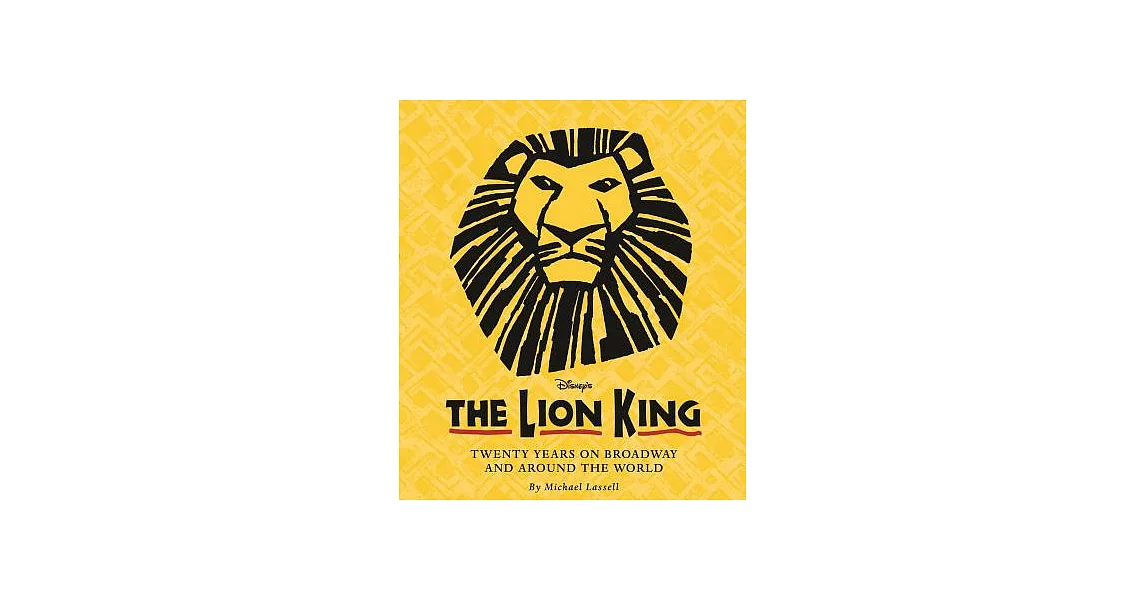 The Lion King: Twenty Years on Broadway and Around the World 迪士尼百老匯音樂劇《獅子王》20周年戲劇紀念冊 | 拾書所