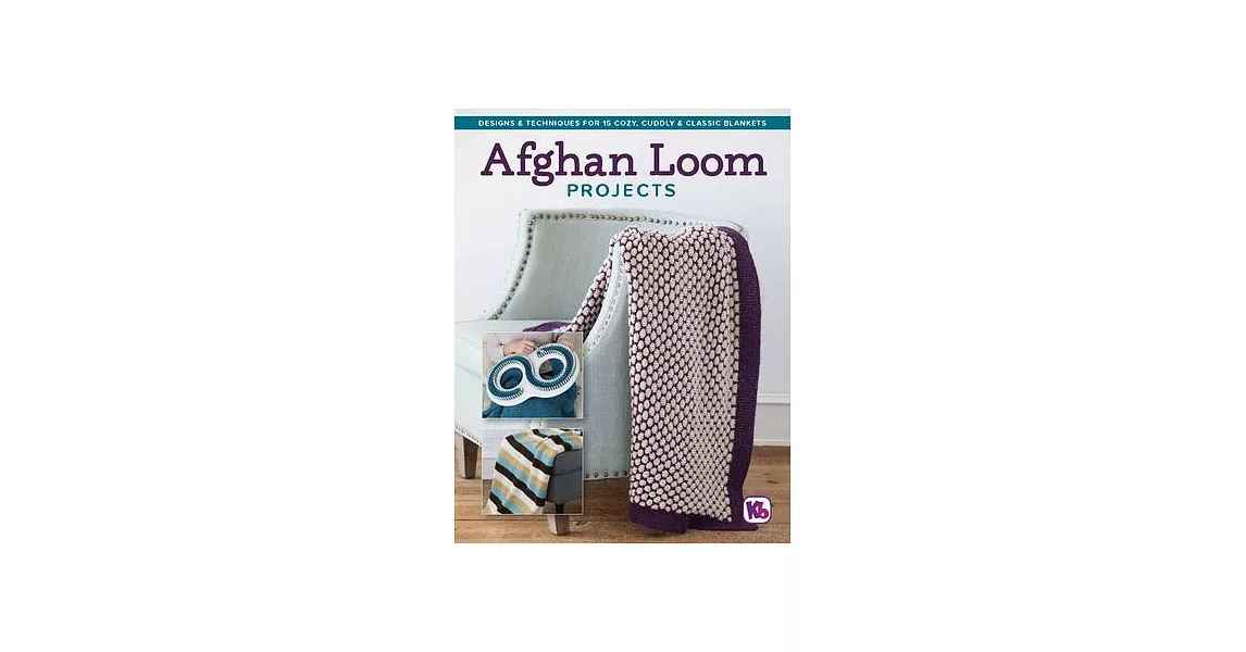 Afghan Loom Projects: Designs & Techniques for 15 Cozy, Cuddly & Classic Blankets | 拾書所