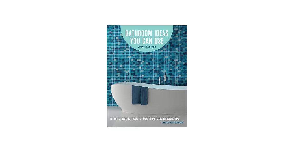 Bathroom Ideas You Can Use, Updated Edition: The Latest Designs, Styles, Fixtures, Surfaces and Remodeling Tips | 拾書所