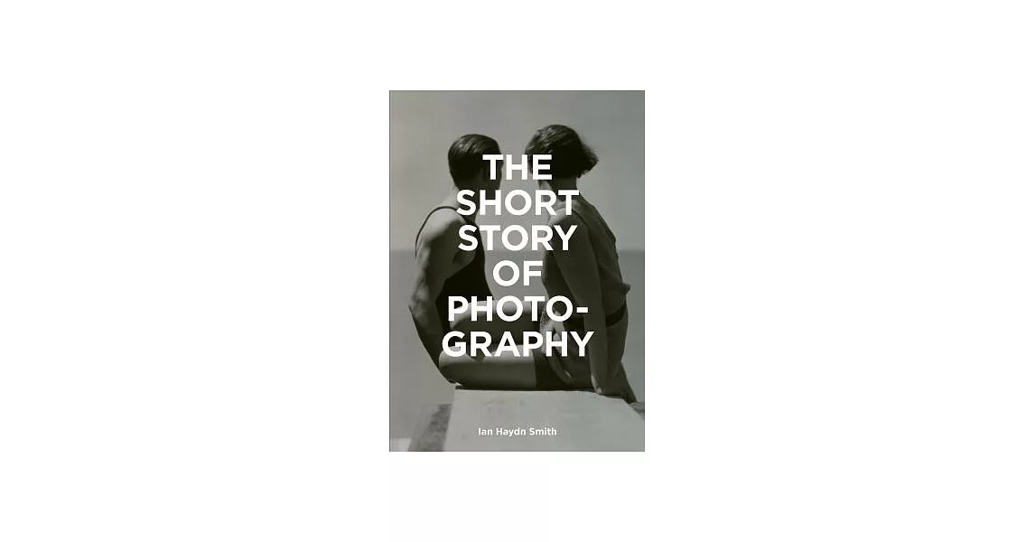 The Short Story of Photography: A Pocket Guide to Key Genres, Works, Themes & Techniques | 拾書所