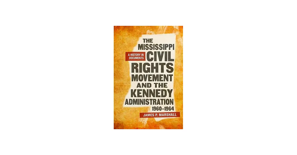 The Mississippi Civil Rights Movement and the Kennedy Administration, 1960-1964: A History in Documents | 拾書所