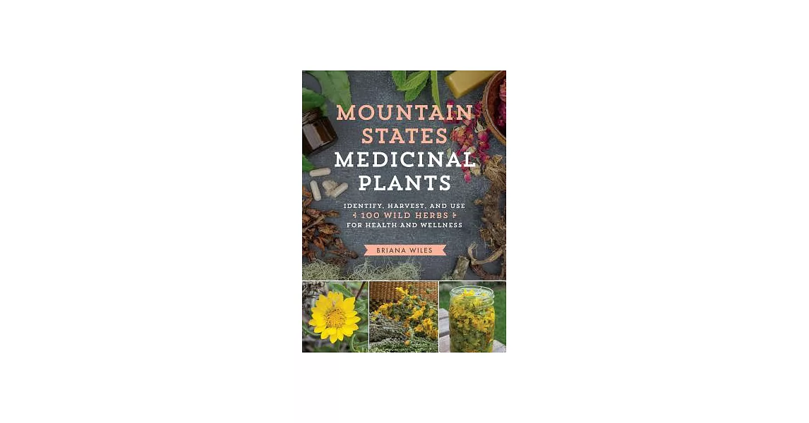 Mountain States Medicinal Plants: Identify, Harvest, and Use 100 Wild Herbs for Health and Wellness | 拾書所