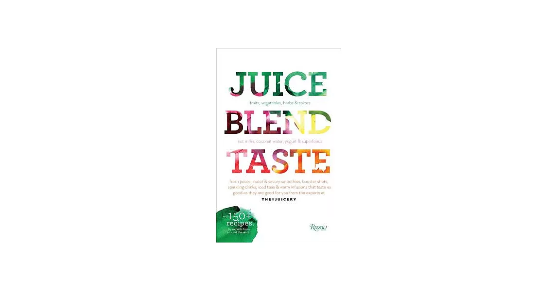 Juice, Blend, Taste: fruits, vegetables, herbs & spices, nut milks, coconut water, yogurt & superfoods, fresh juices, sweet & sa | 拾書所