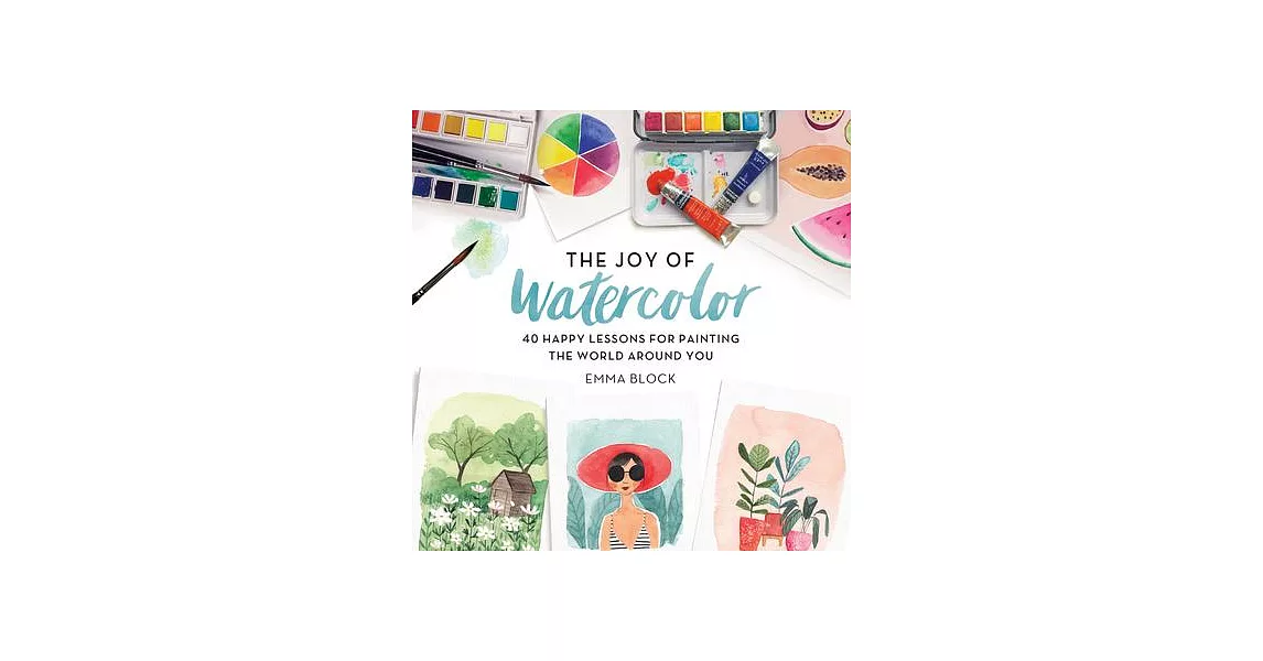 The Joy of Watercolor: 40 Happy Lessons for Painting the World Around You | 拾書所