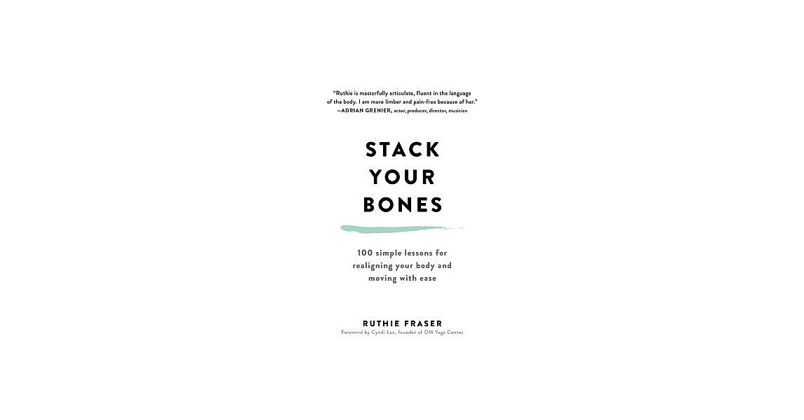 Stack Your Bones: 100 Simple Lessons for Realigning Your Body and Moving With Ease | 拾書所