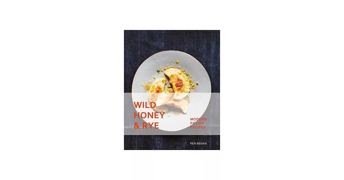 Wild Honey and Rye: Modern Polish Recipes | 拾書所