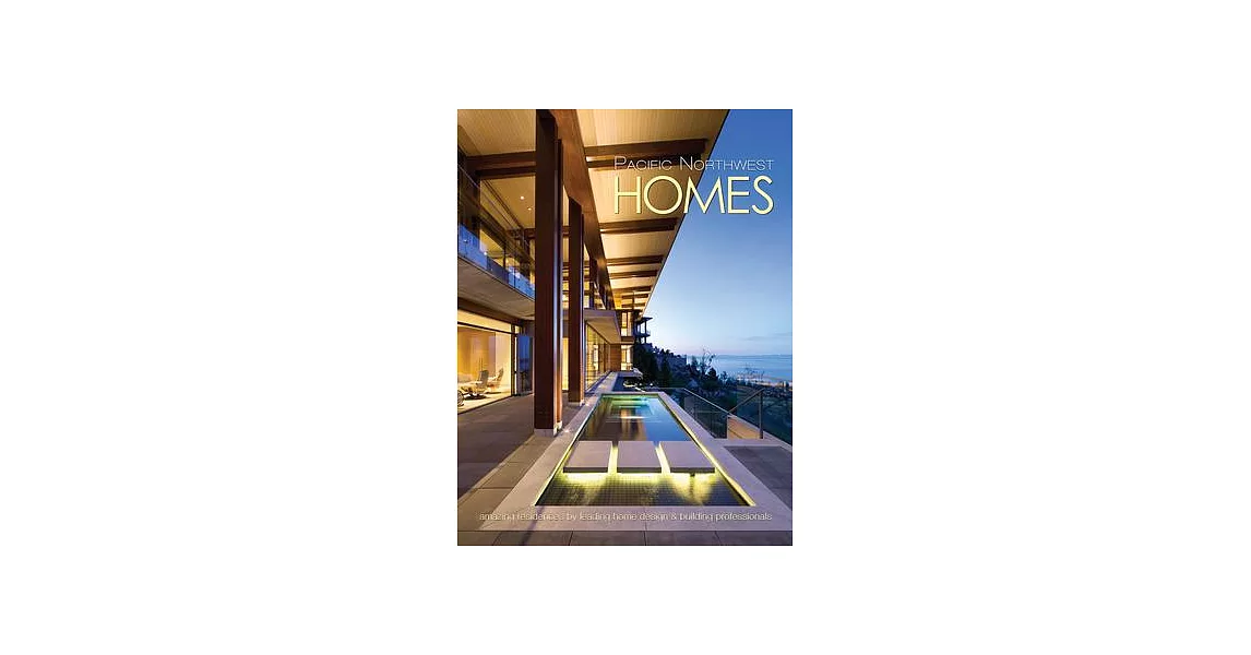 Pacific Northwest Homes: Amazing Residences by Leading Home Design & Building Professionals | 拾書所