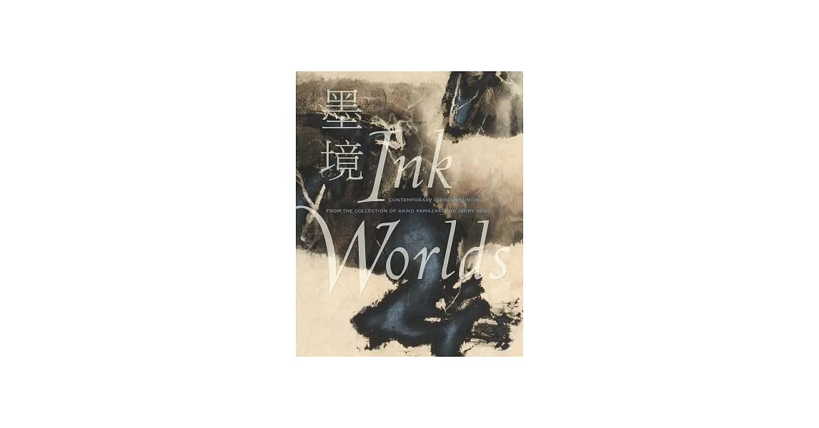 Ink Worlds: Contemporary Chinese Painting from the Collection of Akiko Yamazaki and Jerry Yang | 拾書所