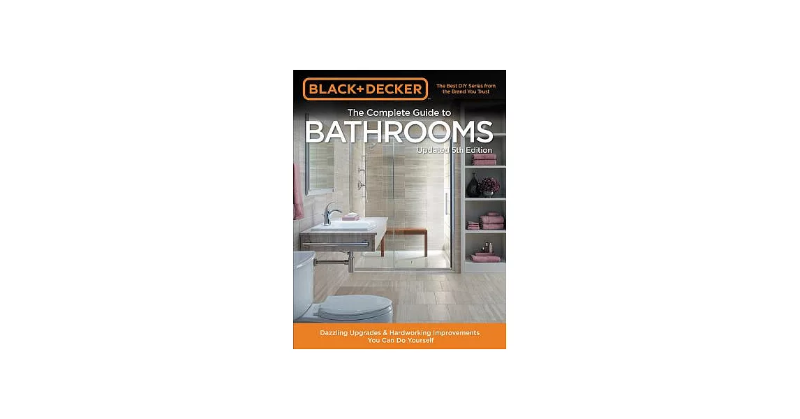 Black & Decker The Complete Guide to Bathrooms: Dazzling Upgrades & Hardworking Improvements You Can Do Yourself | 拾書所