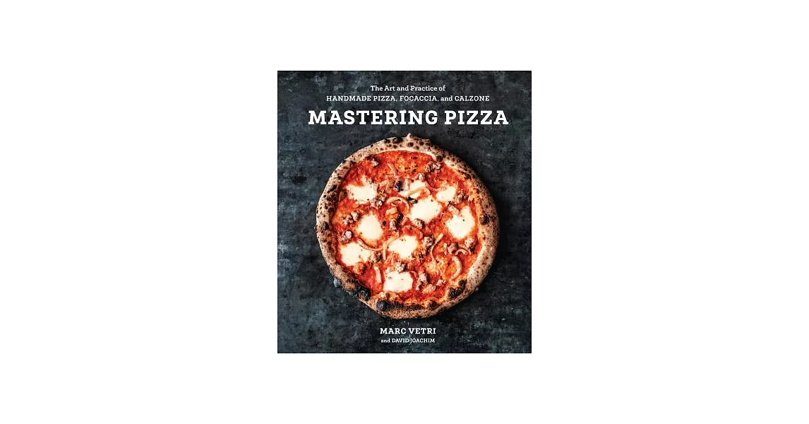 Mastering Pizza: The Art and Practice of Handmade Pizza, Focaccia, and Calzone | 拾書所