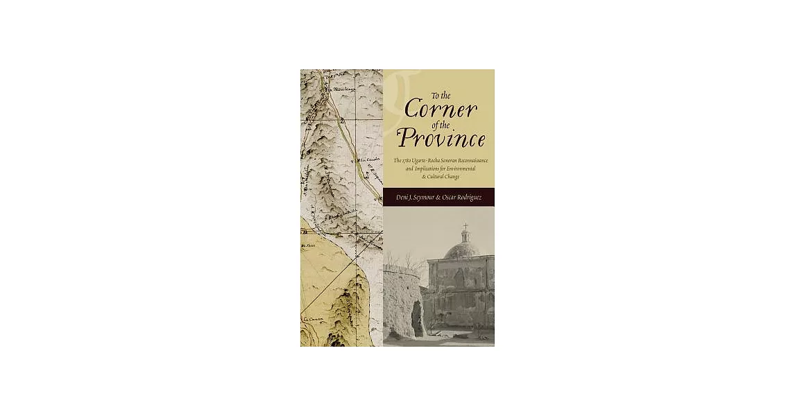 To the Corner of the Province: The 1780 Ugarte-rocha Sonoran Reconnaissance and Implications for Environmental and Cultural Chan | 拾書所