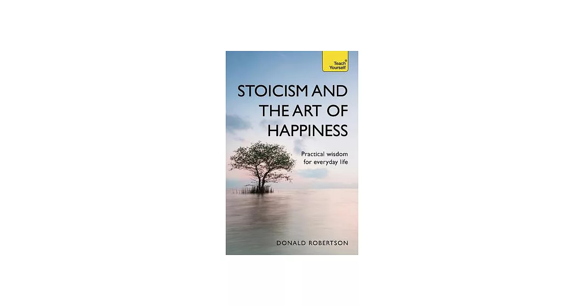 Teach Yourself Stoicism and the Art of Happiness: Practical Wisdom for Everyday Life | 拾書所