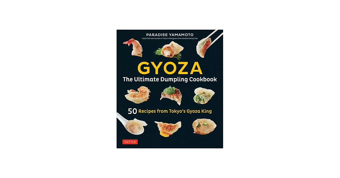 Gyoza: The Ultimate Dumpling Cookbook: 50 Recipes from Tokyo’s Gyoza King - Pot Stickers, Dumplings, Spring Rolls and More! | 拾書所