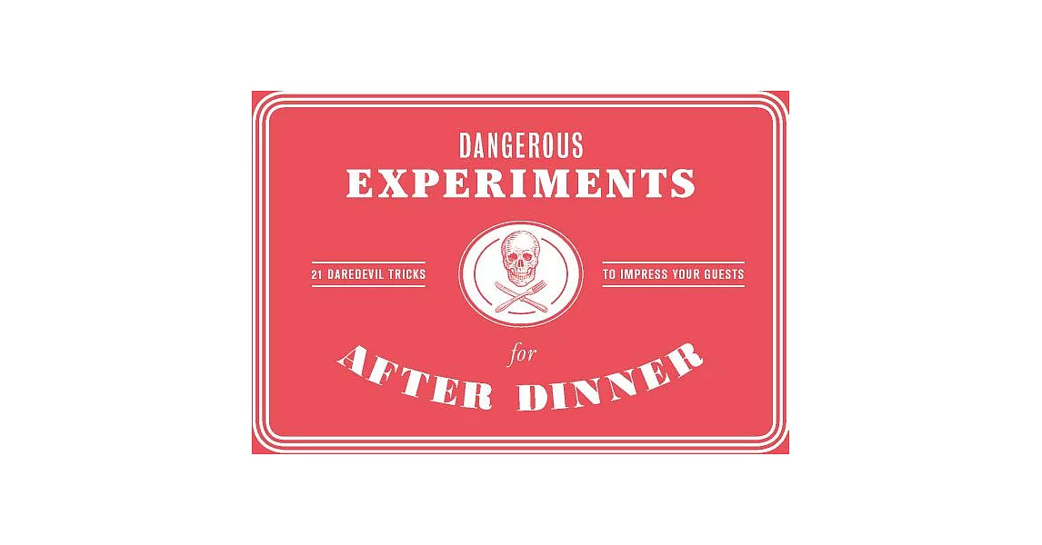 Dangerous Experiments for After Dinner: 21 Daredevil Tricks to Impress Your Guests | 拾書所