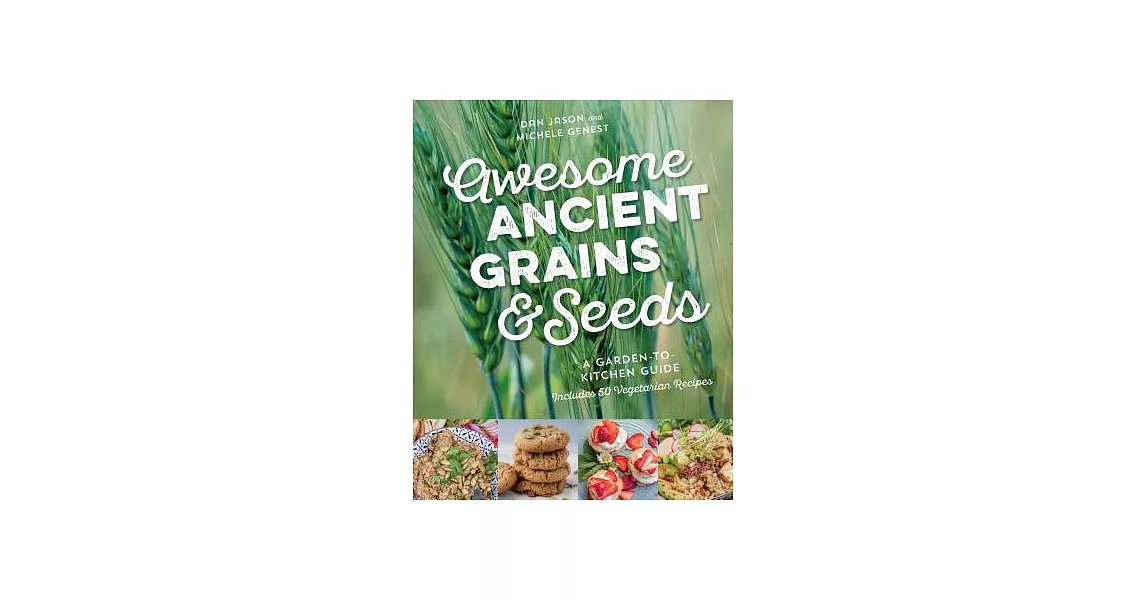 Awesome Ancient Grains & Seeds: A Garden-to-Kitchen Guide, Includes 50 Vegetarian Recipes | 拾書所