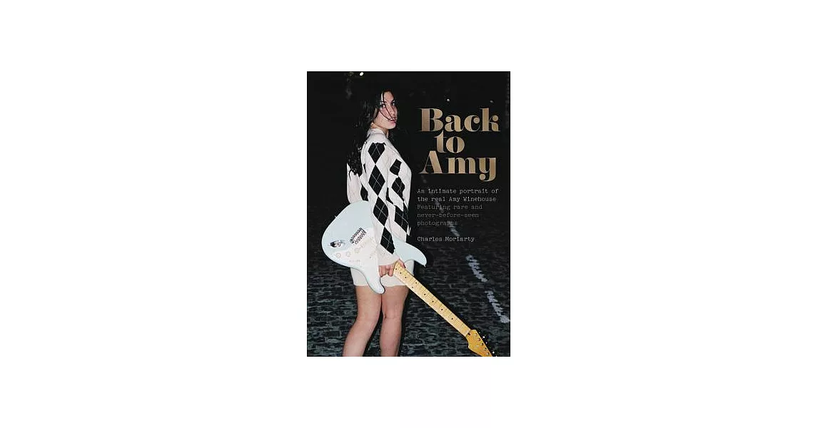Back to Amy: An Intimate Portrait of the Real Amy Winehouse Featuring Rare and Unseen Photographs | 拾書所