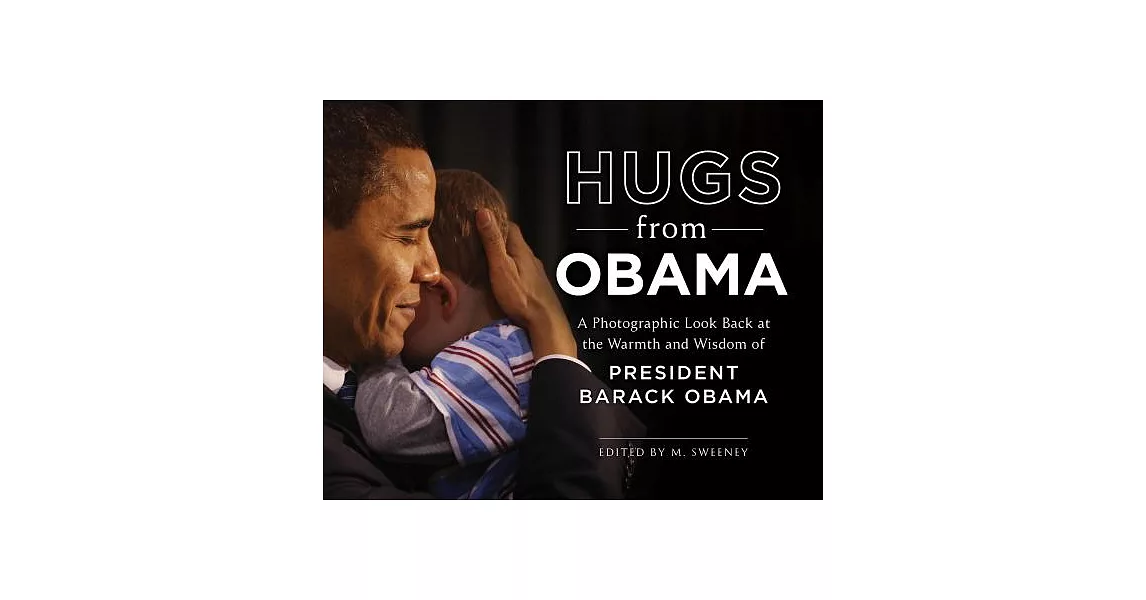 Hugs from Obama: A Photographic Look Back at the Warmth and Wisdom of President Barack Obama | 拾書所