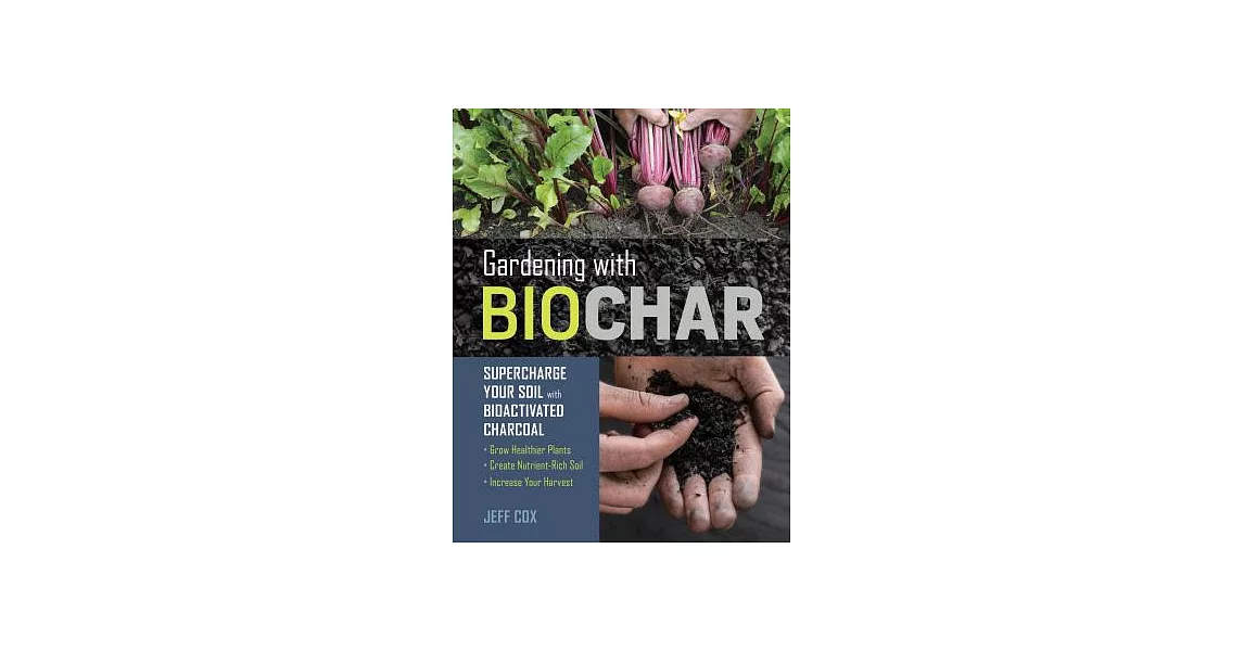 Gardening with Biochar: Supercharge Your Soil with Bioactivated Charcoal: Grow Healthier Plants, Create Nutrient-Rich Soil, and Increase Your | 拾書所