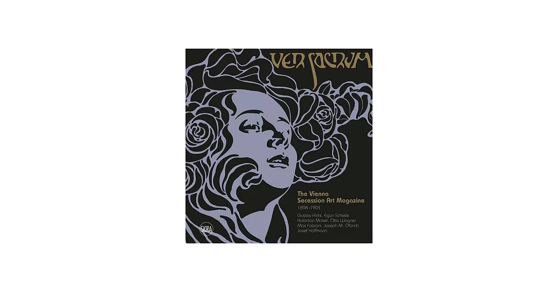 Ver Sacrum: The Vienna Secession Art Magazine 1898–1903: Gustav Klimt, Koloman Moser, Otto Wagner, Alfred Roller, Max Kurzweil, | 拾書所