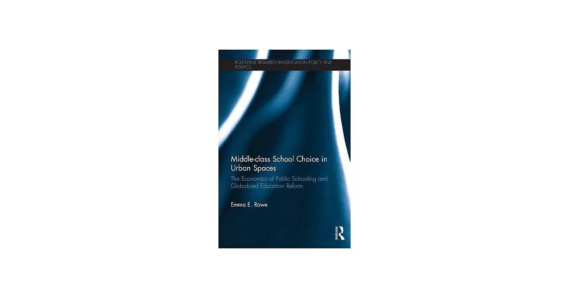 Middle-Class School Choice in Urban Spaces: The Economics of Public Schooling and Globalized Education Reform | 拾書所