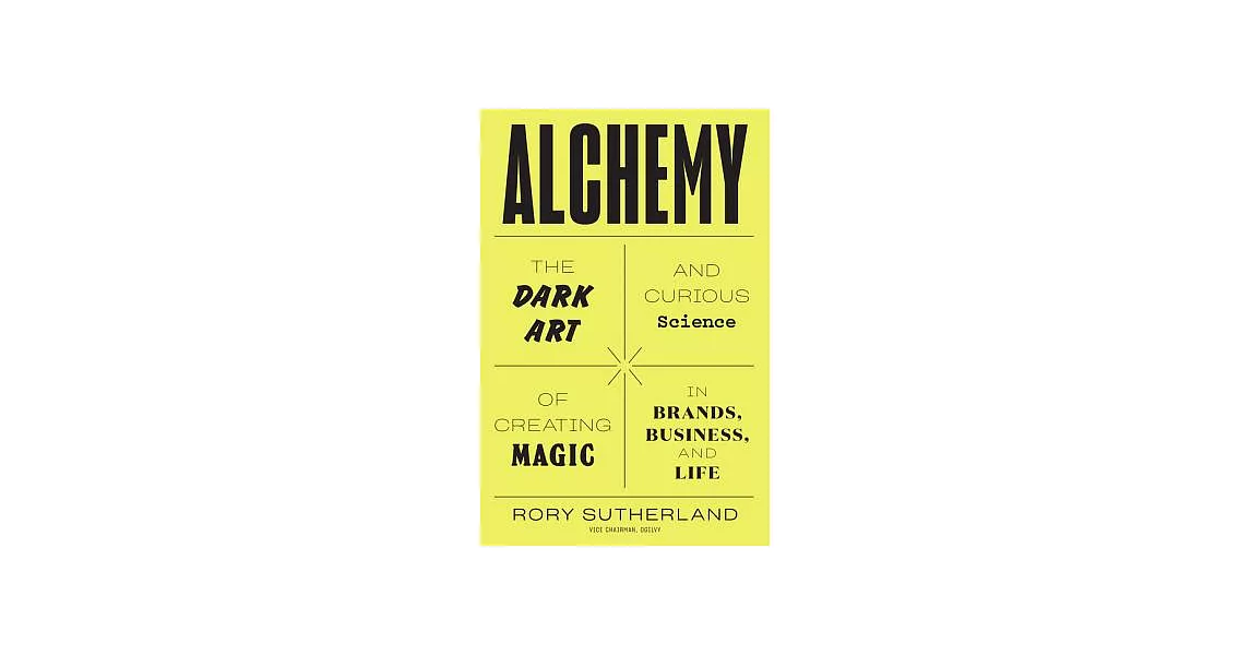 Alchemy: The Dark Art and Curious Science of Creating Magic in Brands, Business, and Life | 拾書所