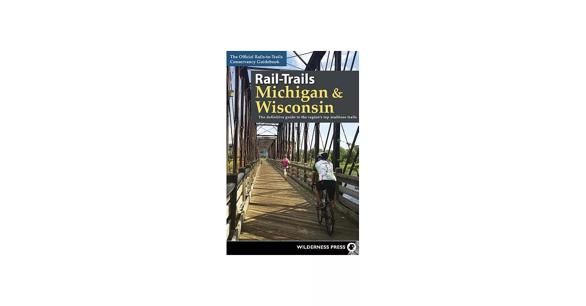 Rail-Trails Michigan & Wisconsin: The Definitive Guide to the Region’s Top Multiuse Trails | 拾書所