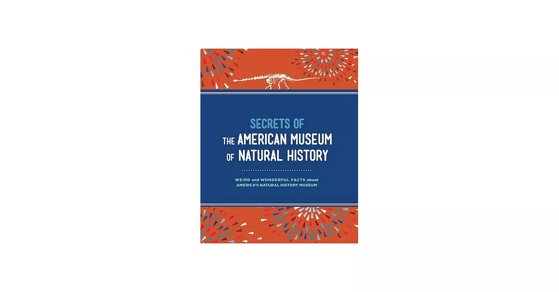 Secrets of the American Museum of Natural History: Weird and Wonderful Facts About America’s Natural History Museum | 拾書所