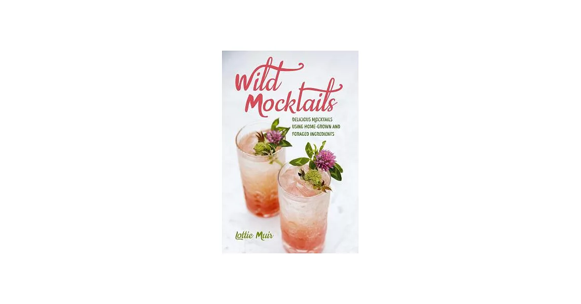 Wild Mocktails: Delicious Mocktails Using Home-Grown and Foraged Ingredients | 拾書所
