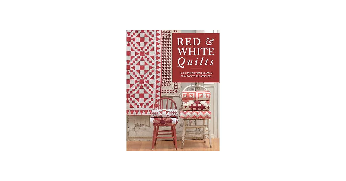 Red & White Quilts: 14 Quilts With Timeless Appeal from Today’s Top Designers | 拾書所