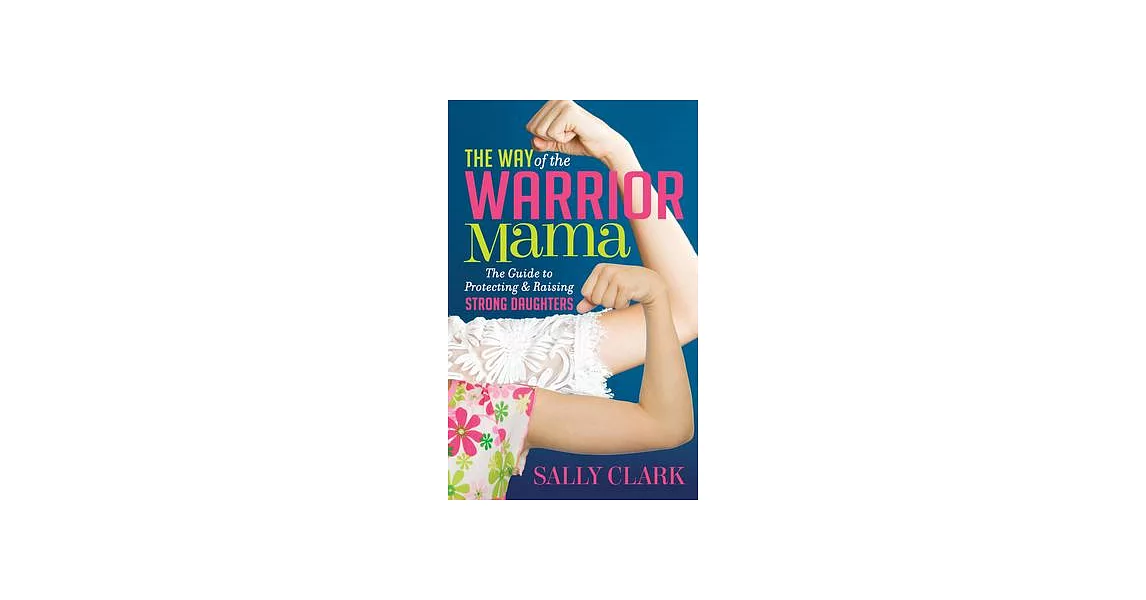 The Way of the Warrior Mama: The Guide to Protecting and Raising Strong Daughters | 拾書所