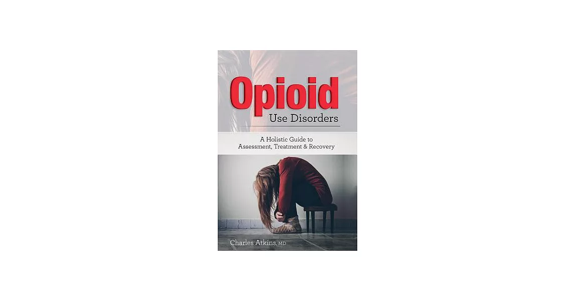 Opioid Use Disorder: A Holistic Guide to Assessment, Treatment, and Recovery | 拾書所