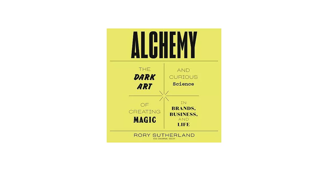 Alchemy: The Dark Art and Curious Science of Creating Magic in Brands, Business, and Life | 拾書所