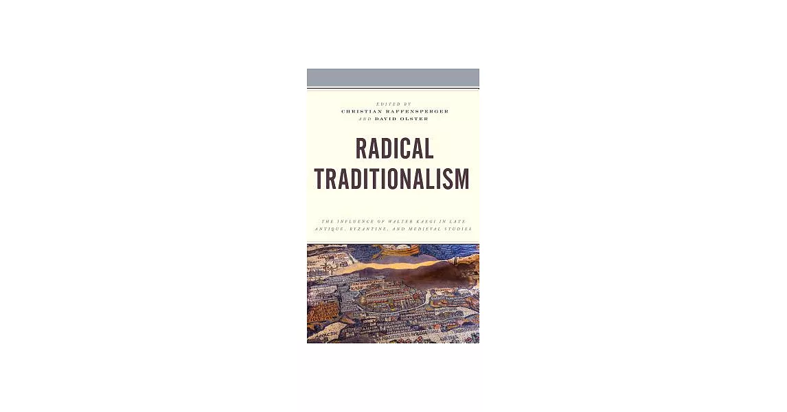 Radical Traditionalism: The Influence of Walter Kaegi in Late Antique, Byzantine, and Medieval Studies | 拾書所