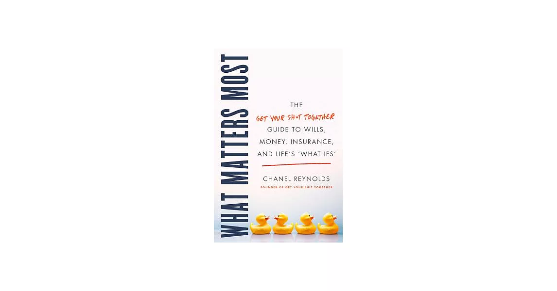 What Matters Most: The Get Your Shit Together Guide to Wills, Money, Insurance, and Life’s ＂What-Ifs＂ | 拾書所