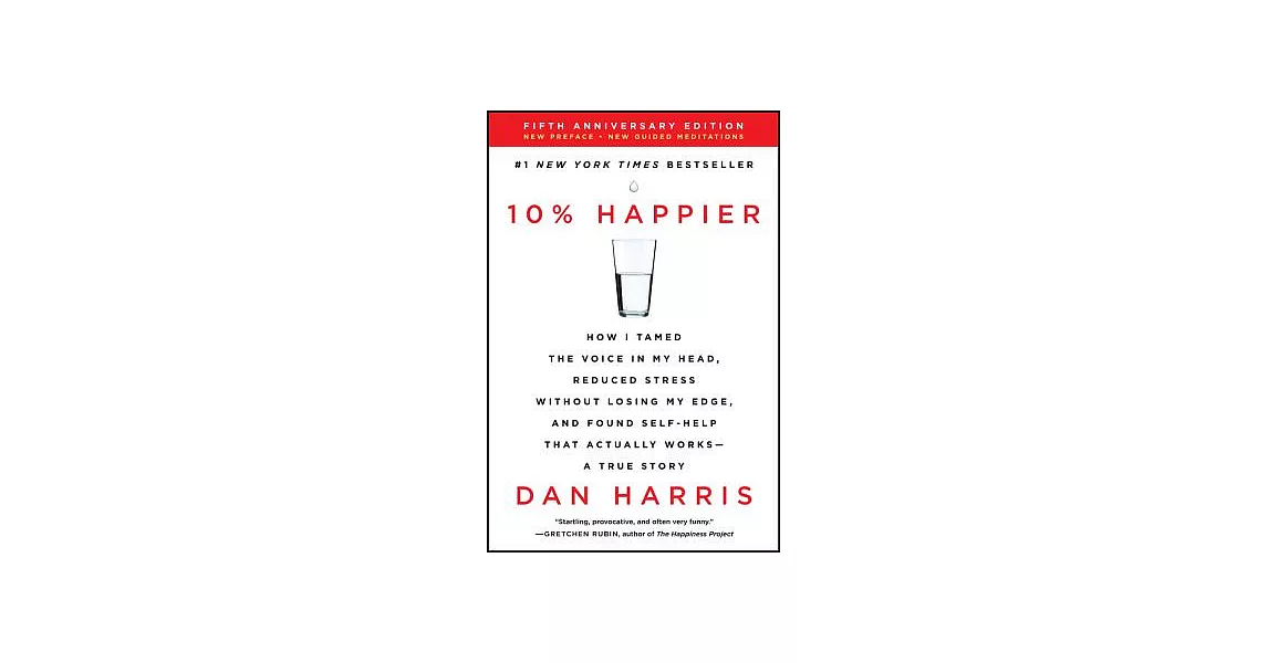 10% Happier: How I Tamed the Voice in My Head, Reduced Stress Without Losing My Edge, and Found Self-Help That Actually Works | 拾書所