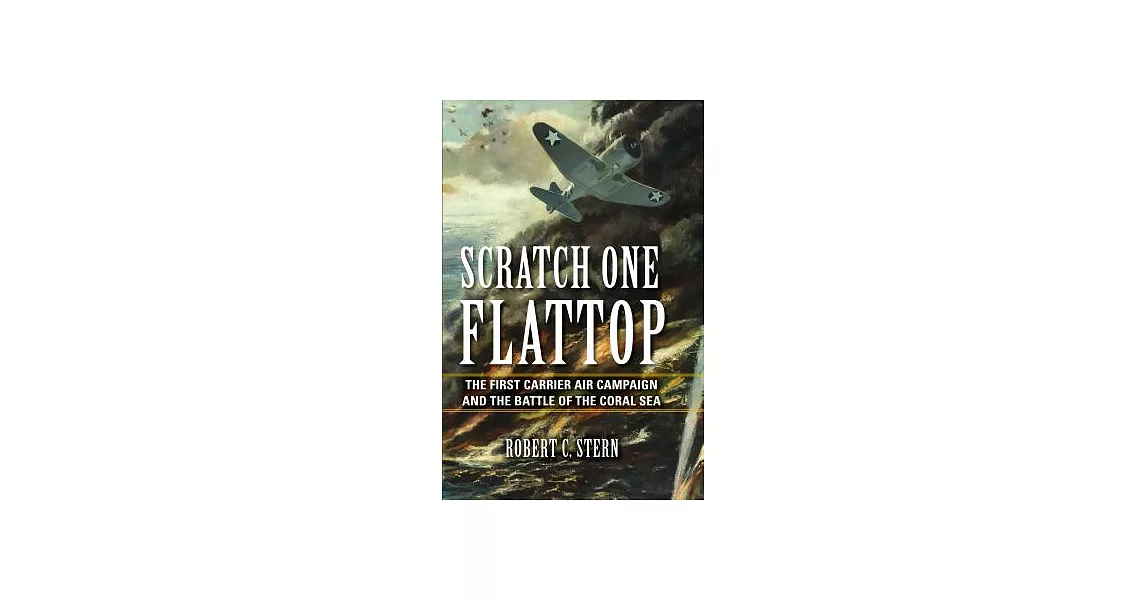 Scratch One Flattop: The First Carrier Air Campaign and the Battle of the Coral Sea | 拾書所